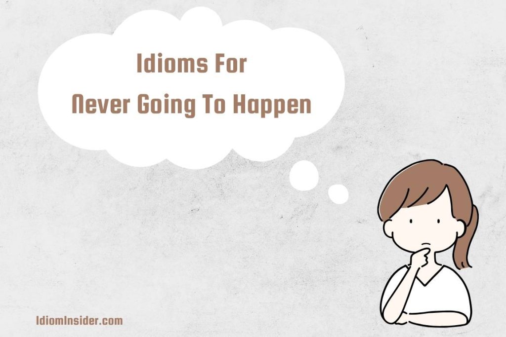 Idioms for never going to happen